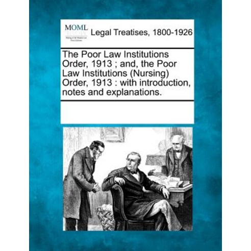 The Poor Law Institutions Order 1913; And the Poor Law Institutions (Nursing) Order 1913: With Intr..., Gale, Making of Modern Law