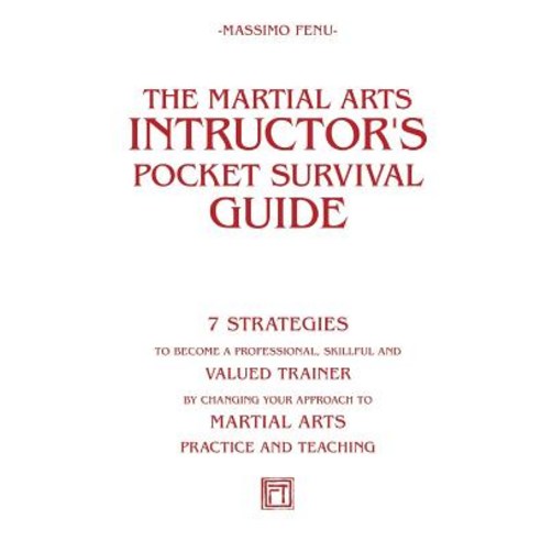 The Martial Arts Instructor''s Pocket Survival Guide: 7 Strategies to Become a Professional Skillful ..., Createspace Independent Publishing Platform