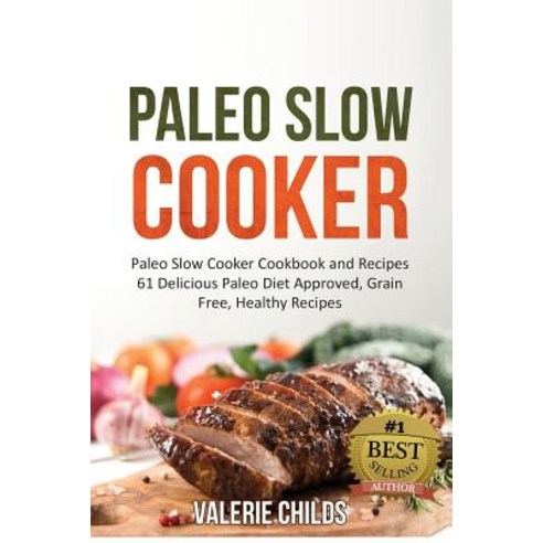 Paleo Slow Cooker: Paleo Slow Cooker Cookbook and Recipes - 61 Delicious Paleo Diet Approved Grain Fr..., Createspace Independent Publishing Platform