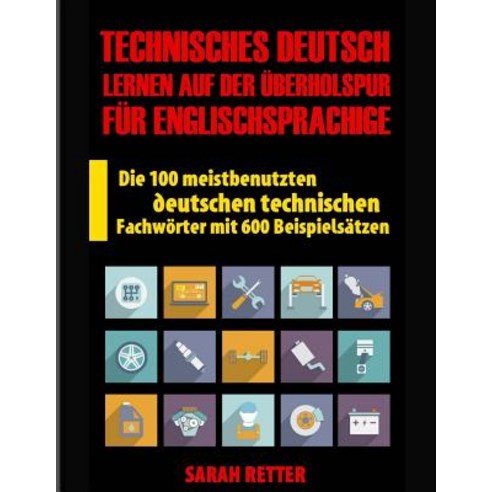 Technisches Deutsch: Lernen Auf Der Uberholspur Fur Englischsprachige: Die 100 Meistbenutzten Deutsche..., Createspace Independent Publishing Platform
