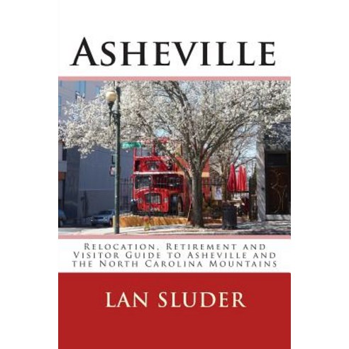 Asheville: Relocation Retirement and Visitor Guide to Asheville and the North Carolina Mountains, Createspace Independent Publishing Platform