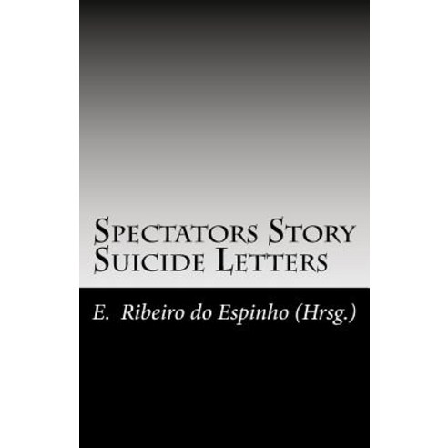 Spectators Story / Suicide Letters: Geschichte Geschichten Und Gedichte Sowie Briefe 1998 Bis 1999 De..., Createspace Independent Publishing Platform