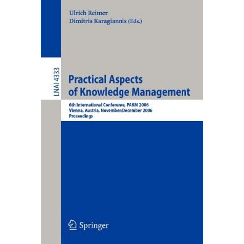 Practical Aspects of Knowledge Management: 6th Internatioal Conference Pakm 2006 Vienna Austria No..., Springer