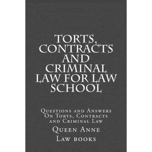Torts Contracts and Criminal Law for Law School: Questions and Answers on Torts Contracts and Crimin..., Createspace Independent Publishing Platform