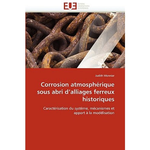Corrosion Atmospherique Sous Abri D''''Alliages Ferreux Historiques = Corrosion Atmospha(c)Rique Sous Ab..., Univ Europeenne