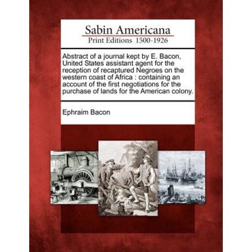 Abstract of a Journal Kept by E. Bacon United States Assistant Agent for the Reception of Recaptured ..., Gale Ecco, Sabin Americana