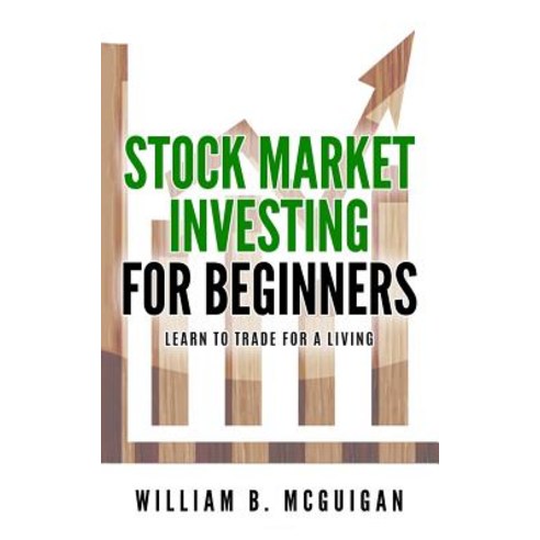Stock Market Investing for Beginners: The Only Book You Will Need to Learn to Invest for a Living, Createspace Independent Publishing Platform