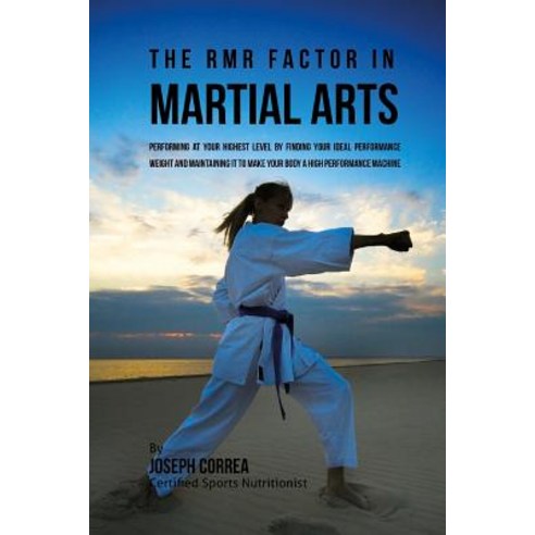 The Rmr Factor in Martial Arts: Performing at Your Highest Level by Finding Your Ideal Performance Wei..., Createspace Independent Publishing Platform