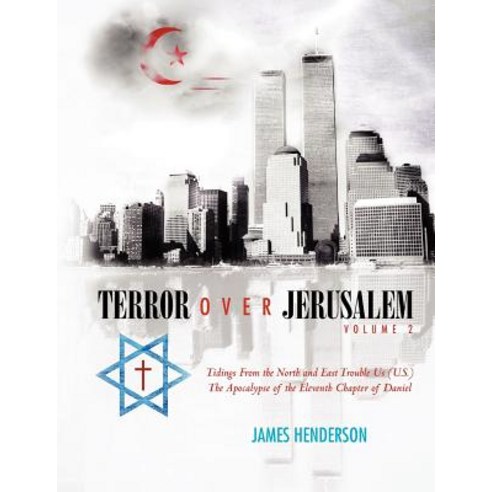 Terror Over Jerusalem: Volume 2: Tidings from the North and East Trouble Us (U.S.) the Apocalypse of t..., Createspace