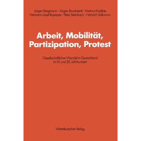 Arbeit Mobilitat Partizipation Protest: Gesellschaftlicher Wandel in Deutschland Im 19. Und 20. Jah..., Vs Verlag Fur Sozialwissenschaften