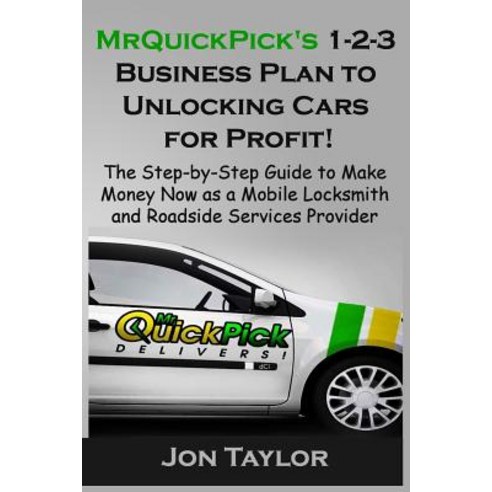 Mrquickpick''s 1-2-3 Business Plan to Unlocking Cars for Profit!: The Step-By-Step Guide to Make Money ..., Createspace Independent Publishing Platform