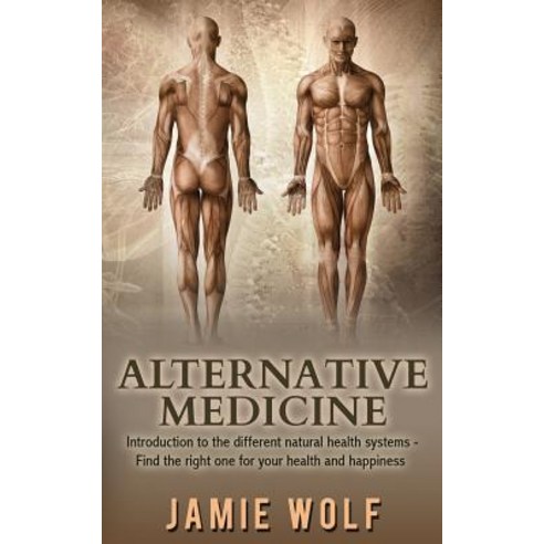 Alternative Medicine - Health from Nature: Introduction to the Different Natural Health Systems - Find..., Createspace Independent Publishing Platform