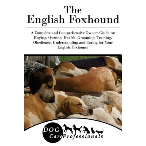 The English Foxhound: A Complete and Comprehensive Owners Guide To: Buying Owning Health Grooming ..., Createspace Independent Publishing Platform