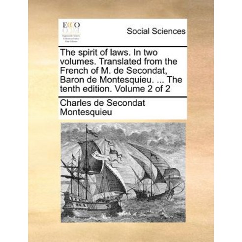 The Spirit of Laws. in Two Volumes. Translated from the French of M. de Secondat Baron de Montesquieu..., Gale Ecco, Print Editions