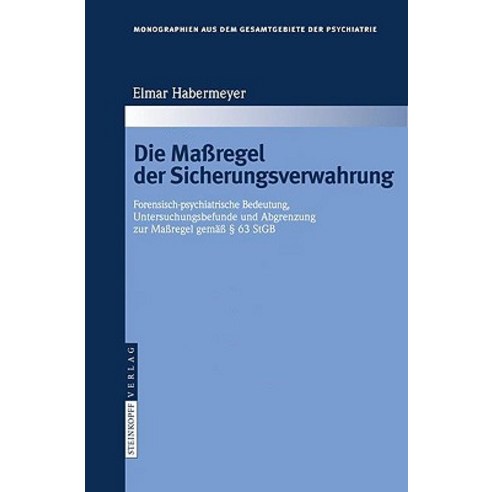 Die Maregel Der Sicherungsverwahrung: Forensisch-Psychiatrische Bedeutung Untersuchungsbefunde Und Ab..., Steinkopff