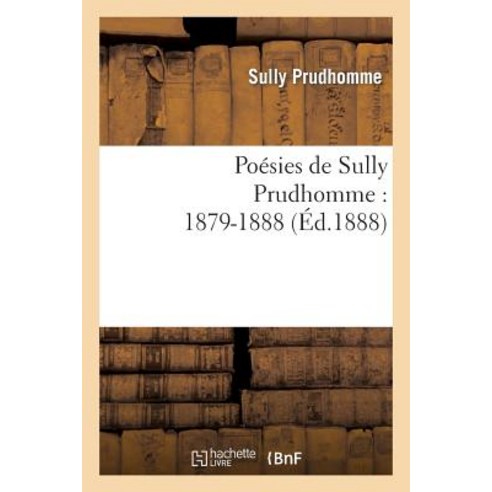 Poesies de Sully Prudhomme: 1879-1888, Hachette Livre - Bnf