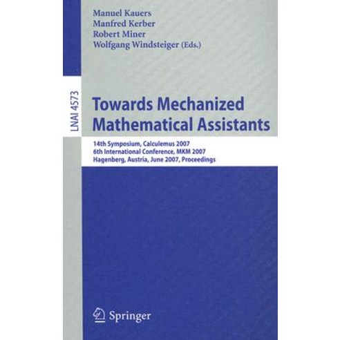 Towards Mechanized Mathematical Assistants: 14th Symposium Calculemus 2007 6th International Confere..., Springer