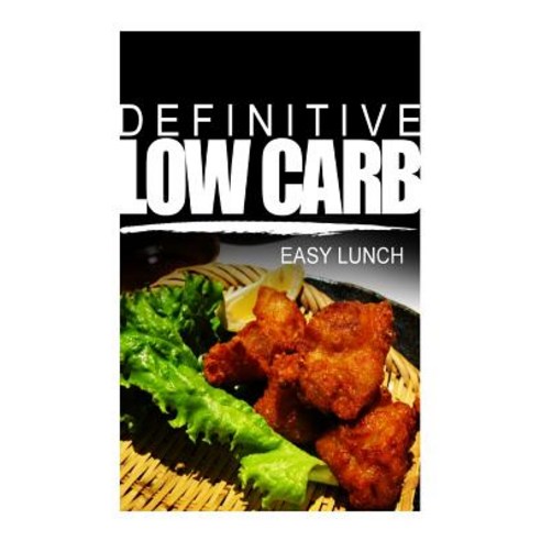 Definitive Low Carb - Easy Lunch: Ultimate Low Carb Cookbook for a Low Carb Diet and Low Carb Lifestyl..., Createspace Independent Publishing Platform