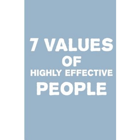 7 Values of Highly Effective People: How People Achieve Greatness by Incorporating Authentic Values In..., Createspace Independent Publishing Platform