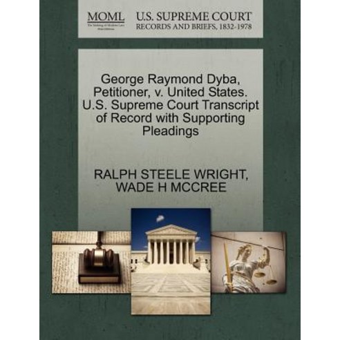 George Raymond Dyba Petitioner V. United States. U.S. Supreme Court Transcript of Record with Suppor..., Gale, U.S. Supreme Court Records