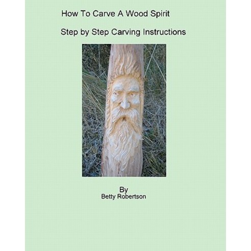 How to Carve a Wood Spirit: Complete Instruction on Carving Tools and Carving the Wood Spirit Beginnin..., Createspace Independent Publishing Platform