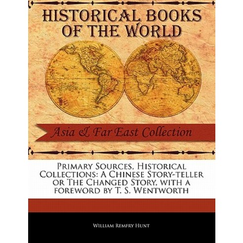 Primary Sources Historical Collections: A Chinese Story-Teller or the Changed Story with a Foreword …, Primary Sources, Historical Collections