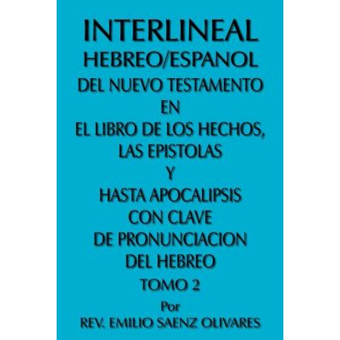 Interlineal Hebreo/Espanol del Nuevo Testamento En El Libro de Los Hechos Las Epistolas y Hasta Apoca..., Authorhouse