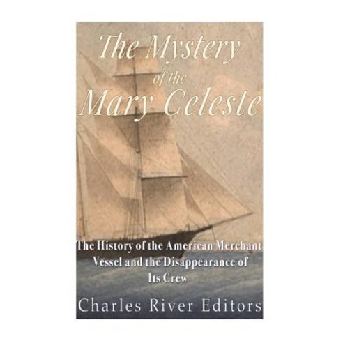 The Mystery of the Mary Celeste: The History of the American Merchant Vessel and the Disappearance of ..., Createspace Independent Publishing Platform