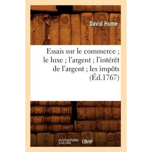Essais Sur Le Commerce; Le Luxe; L''Argent; L''Interet de L''Argent; Les Impots; (Ed.1767), Hachette Livre - Bnf