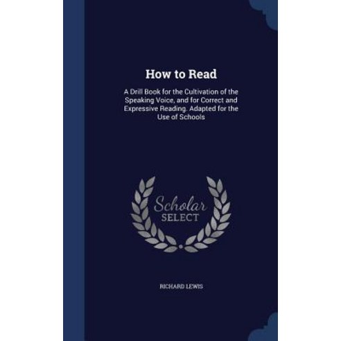How to Read: A Drill Book for the Cultivation of the Speaking Voice and for Correct and Expressive Re..., Sagwan Press