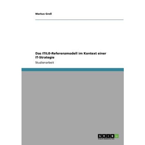 Das Itil(r)-Referenzmodell Im Kontext Einer It-Strategie, Grin Verlag Gmbh