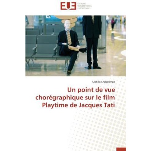 Un Point de Vue Choregraphique Sur Le Film Playtime de Jacques Tati, Univ Europeenne