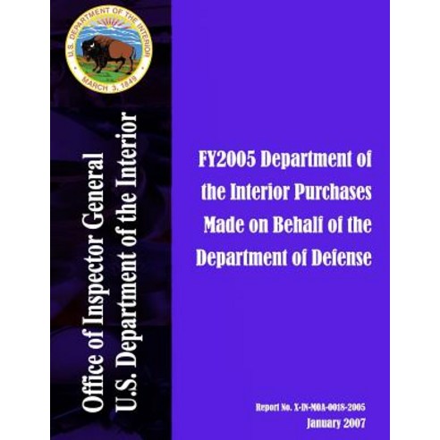 Fy2005 Department of the Interior Purchases Made on Behalf of the Department of Defense: January 2007, Createspace Independent Publishing Platform