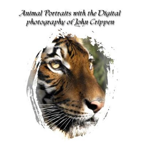 Animal Portraits with the Digital Photography of John Crippen: Learning Photography with Animals, Createspace Independent Publishing Platform