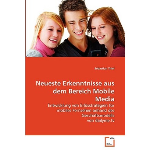 Neueste Erkenntnisse Aus Dem Bereich Mobile Media, VDM Verlag