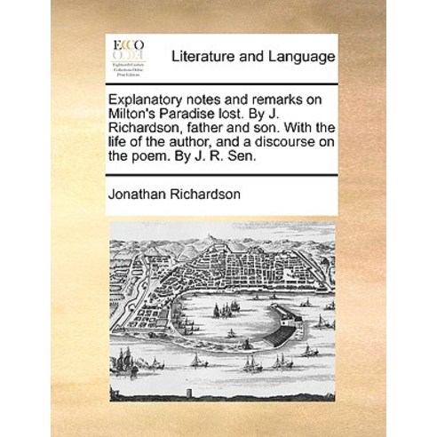 Explanatory Notes and Remarks on Milton''s Paradise Lost. by J. Richardson Father and Son. with the Li..., Gale Ecco, Print Editions