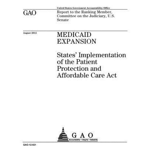 Medicaid Expansion: States'' Implementation of the Patient Protection and Affordable Care ACT: Report t..., Createspace Independent Publishing Platform