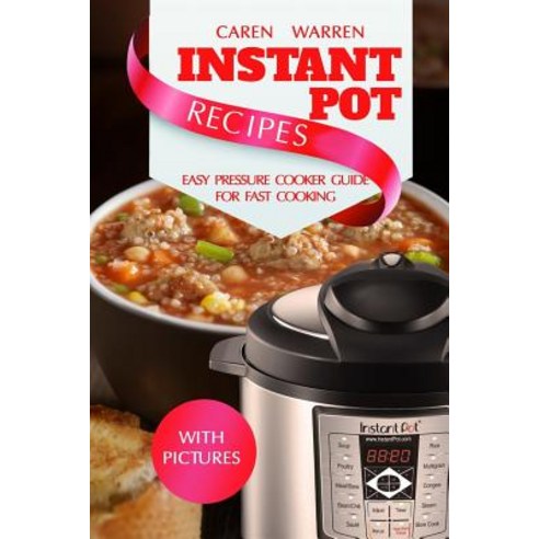 Instant Pot Recipes: Easy Pressure Cooker Guide for Fast Cooking. Set & Forget (Instant Pot Electric ..., Createspace Independent Publishing Platform
