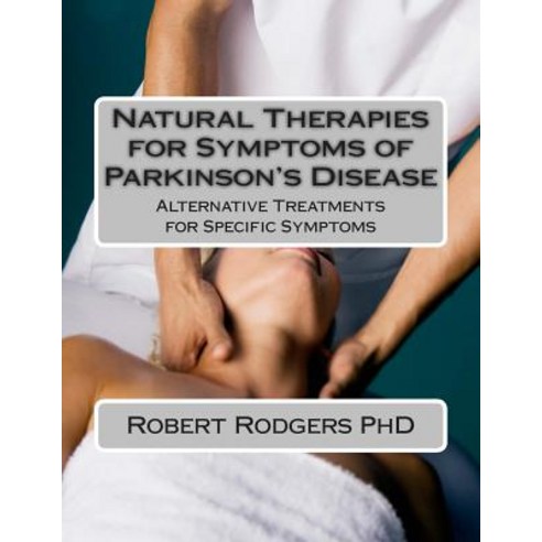 Natural Therapies for Symptoms of Parkinson''s Disease: Alternative Treatments for Specific Symptoms P..., Createspace Independent Publishing Platform