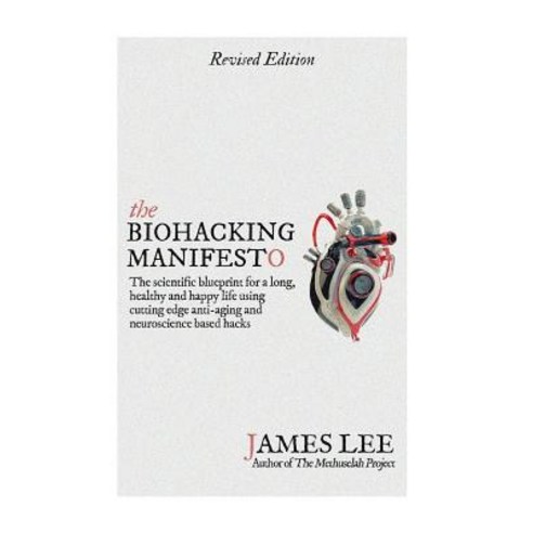 The Biohacking Manifesto: The Scientific Blueprint for a Long Healthy and Happy Life Using Cutting Ed..., Createspace Independent Publishing Platform