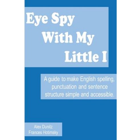 Eye Spy with My Little I: A Guide to Make English Spelling Punctuation and Sentence Structure Simple ..., Createspace Independent Publishing Platform