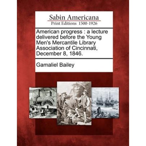 American Progress: A Lecture Delivered Before the Young Men''s Mercantile Library Association of Cincin..., Gale Ecco, Sabin Americana