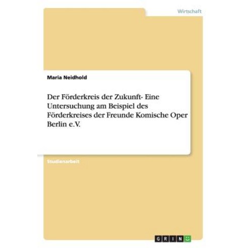 Die Zukunftsperspektiven Des Forderkreises Der Freunde Komische Oper Berlin E.V., Grin Publishing