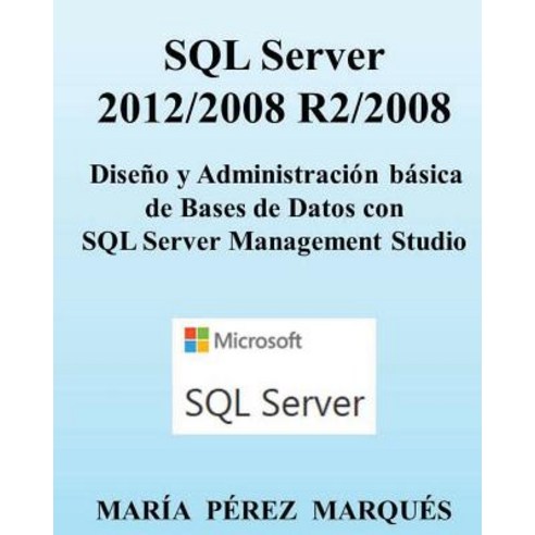 SQL Server 2012/2008 R2/2008. Diseno y Administracion Basica de Bases de Datos Con SQL Server Manageme..., Createspace Independent Publishing Platform