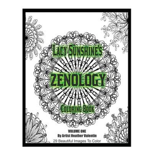 Lacy Sunshine''s Zenology Coloring Book: Heather Valentin''s Mindful and Relaxing Mandalas and Zen Art, Createspace Independent Publishing Platform