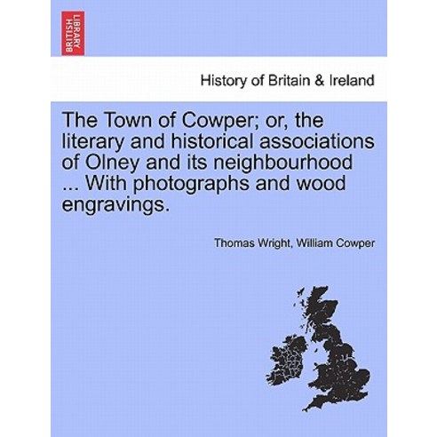 The Town of Cowper; Or the Literary and Historical Associations of Olney and Its Neighbourhood ... wi..., British Library, Historical Print Editions