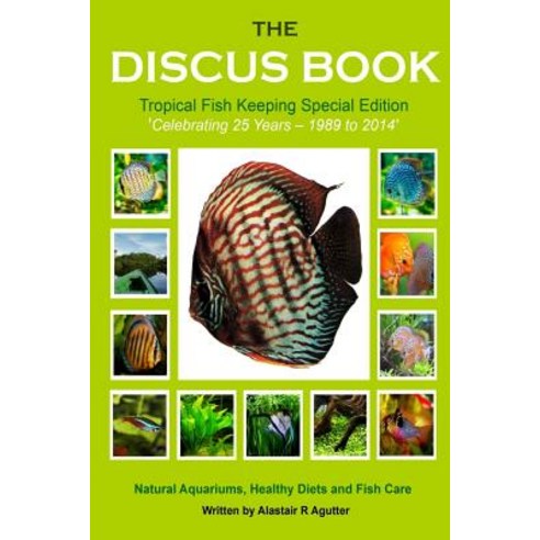 The Discus Book Tropical Fish Keeping Special Edition: Celebrating 25 Years - Natural Aquariums Healt..., Createspace Independent Publishing Platform
