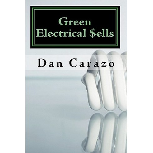 Green Electrical $Ells: How to Profit from the Booming Green Building and Energy Efficiency Markets, Createspace Independent Publishing Platform