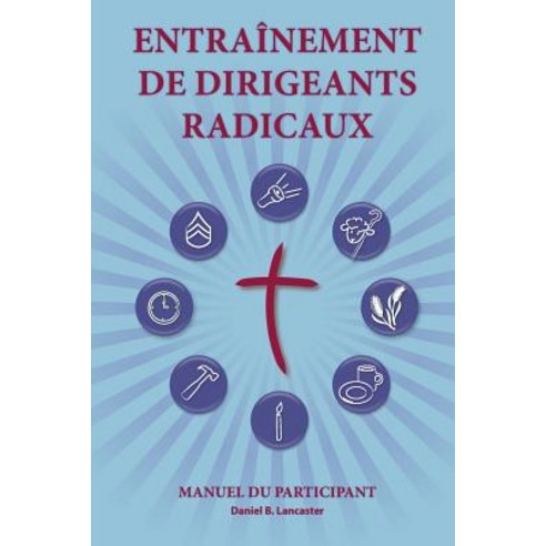 Training Radical Leaders - Participant - French Edition: A Manual to Facilitate Training Disciples in ..., T4t Press