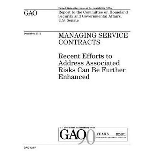 Managing Service Contracts: Recent Efforts to Address Associated Risks Can Be Further Enhanced: Report..., Createspace Independent Publishing Platform